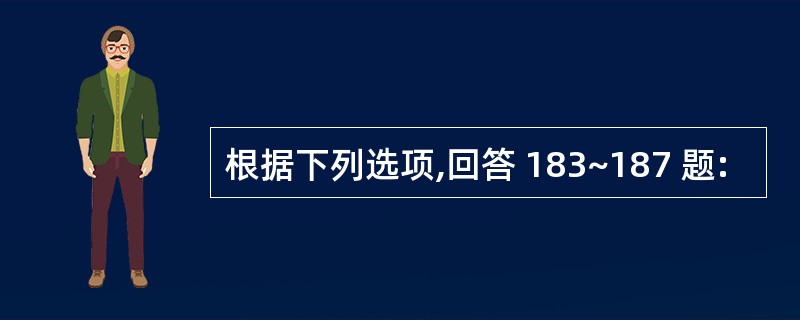 根据下列选项,回答 183~187 题: