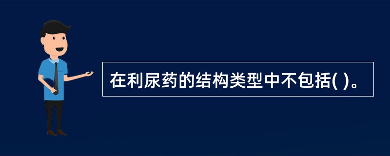 在利尿药的结构类型中不包括( )。