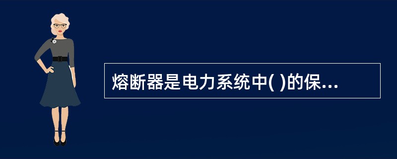 熔断器是电力系统中( )的保护设备。