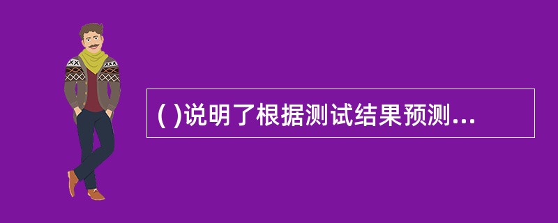 ( )说明了根据测试结果预测将来行为的有效性。