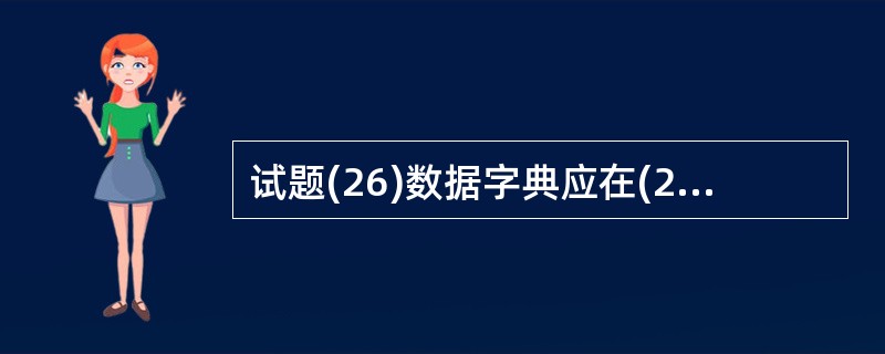 试题(26)数据字典应在(26)阶段建立。(26)