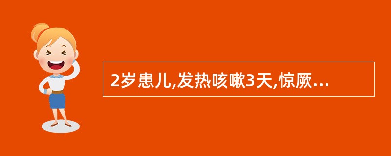 2岁患儿,发热咳嗽3天,惊厥昏迷2天体温39℃,鼻掮,肺部散在于湿哕音,心律齐,