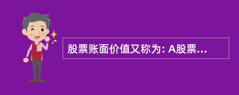 股票账面价值又称为: A股票面值 B股票净值 C股票内在价值 D每股净资产 -