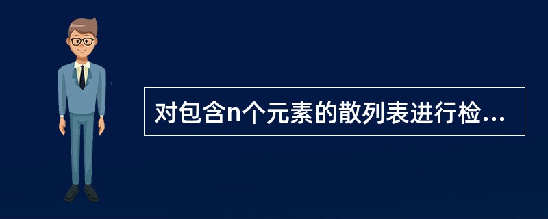 对包含n个元素的散列表进行检索,平均检索长度为( )。