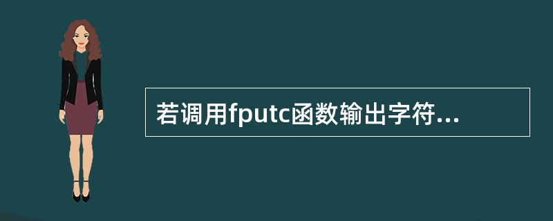 若调用fputc函数输出字符成功,则其返回值是