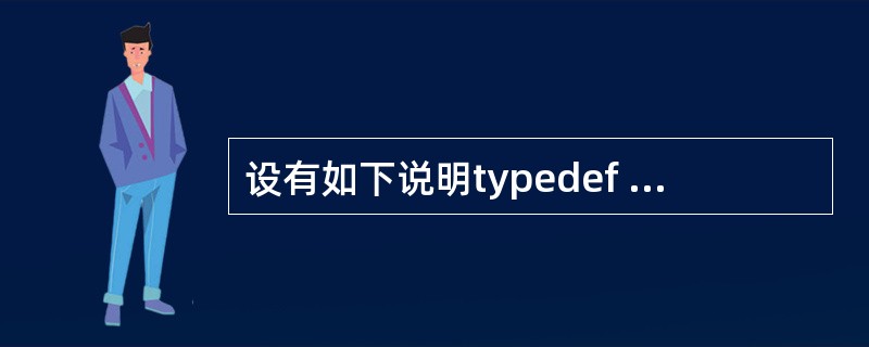 设有如下说明typedef struct ST { long a;int b;c