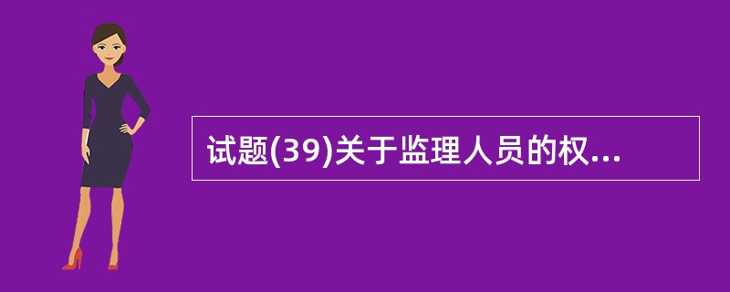 试题(39)关于监理人员的权利和义务的叙述中,不正确的是(39)。(39)