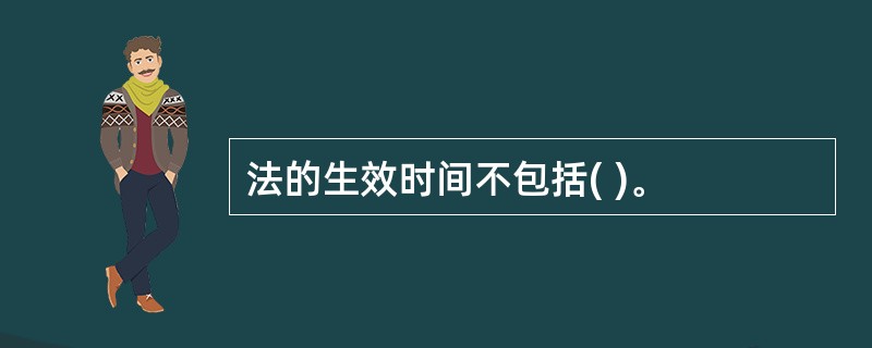 法的生效时间不包括( )。