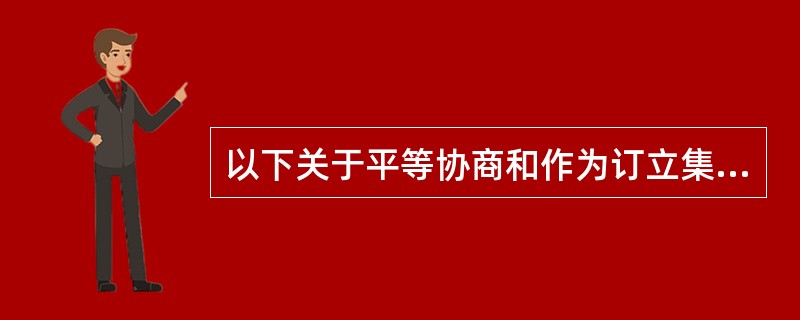 以下关于平等协商和作为订立集体合同程序的集体协商的说法中错误的是( )。