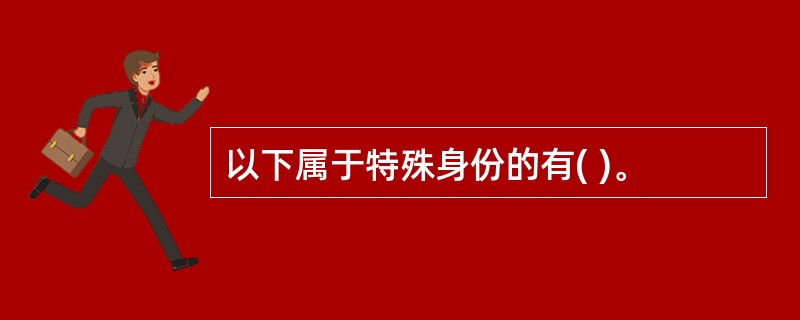 以下属于特殊身份的有( )。