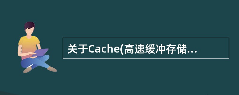 关于Cache(高速缓冲存储器)的说法中,错误的是(9)。