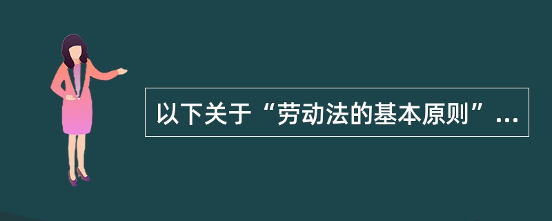 以下关于“劳动法的基本原则”和“调整劳动关系的具体规定”的说法正确的是( )。