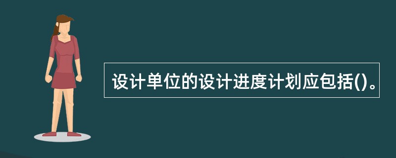 设计单位的设计进度计划应包括()。