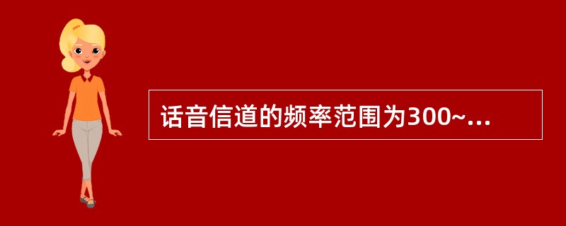 话音信道的频率范围为300~3400Hz,如果采用PCM编码技术,则采样频率必须