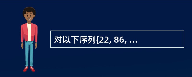 对以下序列{22, 86, 49,12,30, 65, 35,18}进行排序,排