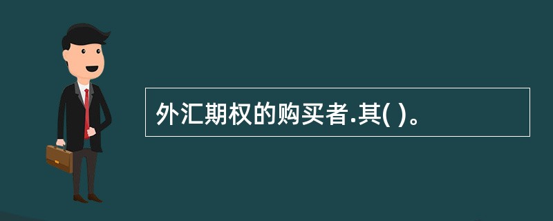 外汇期权的购买者.其( )。