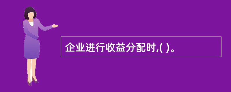 企业进行收益分配时,( )。