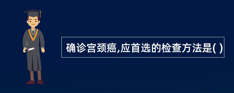 确诊宫颈癌,应首选的检查方法是( )