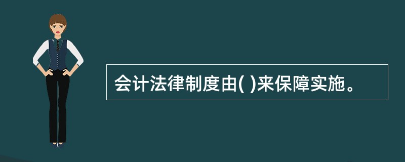 会计法律制度由( )来保障实施。