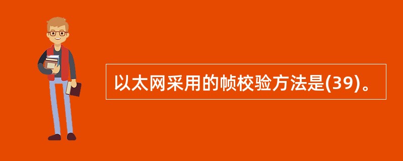 以太网采用的帧校验方法是(39)。