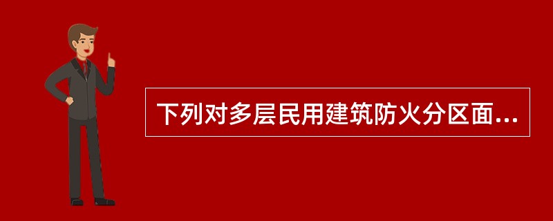 下列对多层民用建筑防火分区面积表述错误的有( )。A、三层砖混结构学校教学楼,未