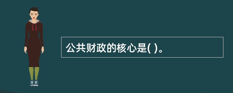 公共财政的核心是( )。