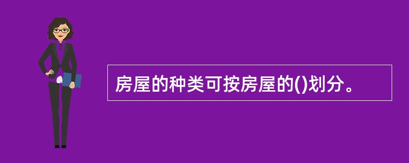 房屋的种类可按房屋的()划分。