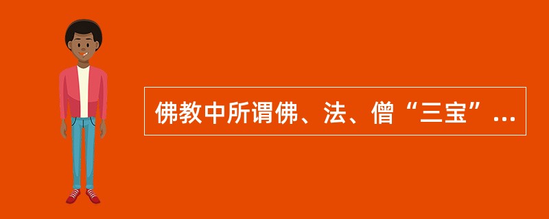 佛教中所谓佛、法、僧“三宝”,其中法和僧是指( )。