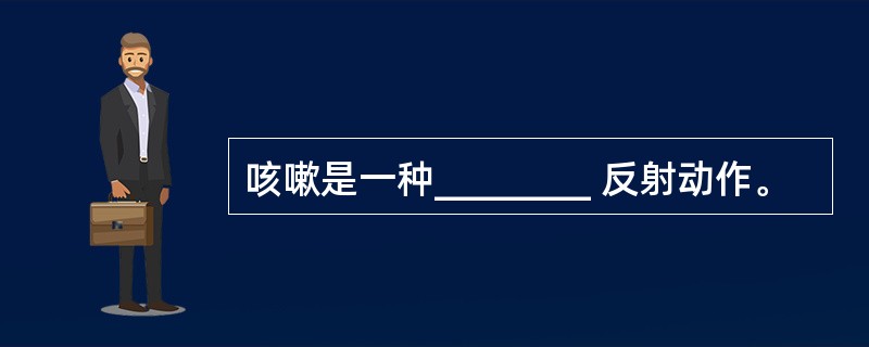 咳嗽是一种________ 反射动作。