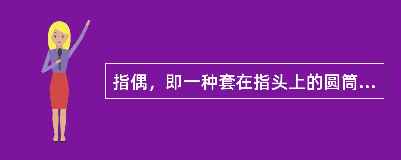 指偶，即一种套在指头上的圆筒状纸偶，制作时一般要选择质地较硬的纸张。（）