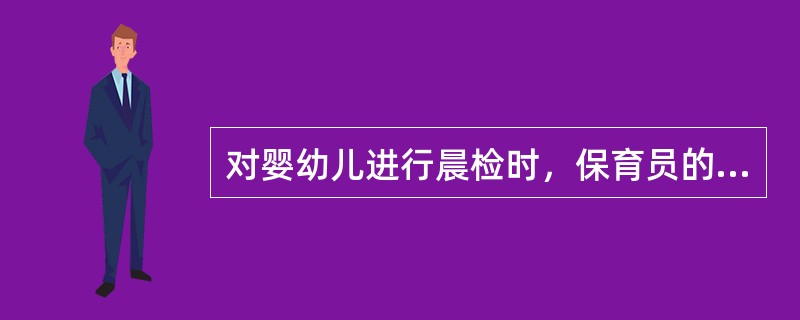 对婴幼儿进行晨检时，保育员的手应该（）。