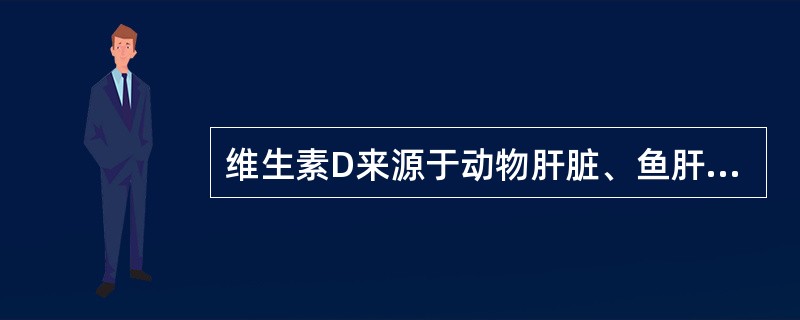 维生素D来源于动物肝脏、鱼肝油、蛋黄类，通过紫外线照射皮肤也可获得。（）