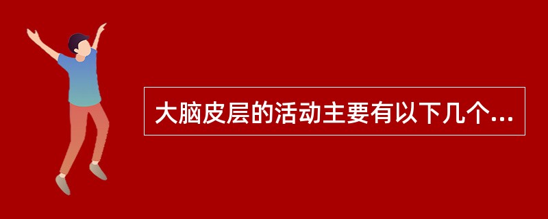 大脑皮层的活动主要有以下几个规律（）。