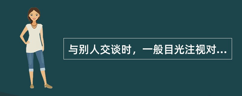 与别人交谈时，一般目光注视对方的（）。