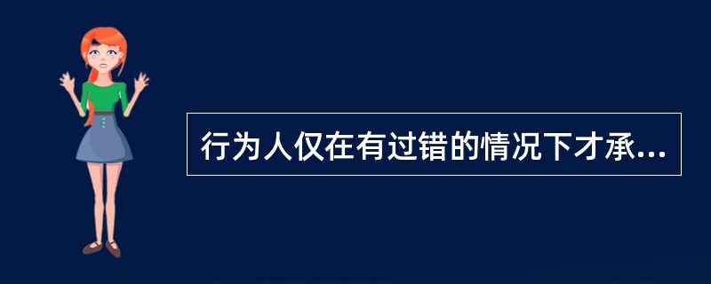 行为人仅在有过错的情况下才承担民事责任，没有过错，就不承担民事责任，指的是（）。