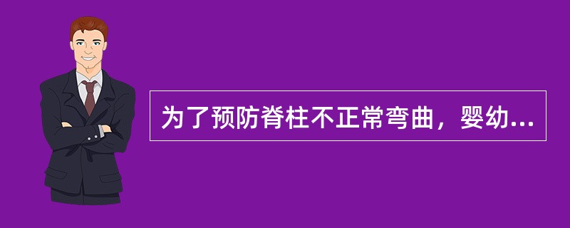 为了预防脊柱不正常弯曲，婴幼儿应该（）。