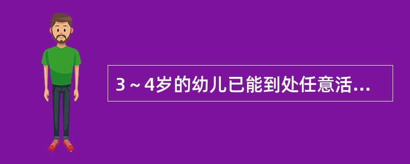 3～4岁的幼儿已能到处任意活动，两脚交替上下楼梯，会独脚站立（）。