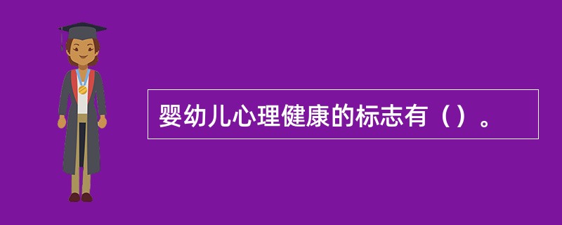 婴幼儿心理健康的标志有（）。