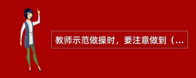教师示范做操时，要注意做到（）。