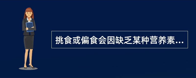 挑食或偏食会因缺乏某种营养素而导致婴幼儿营养不良。（）