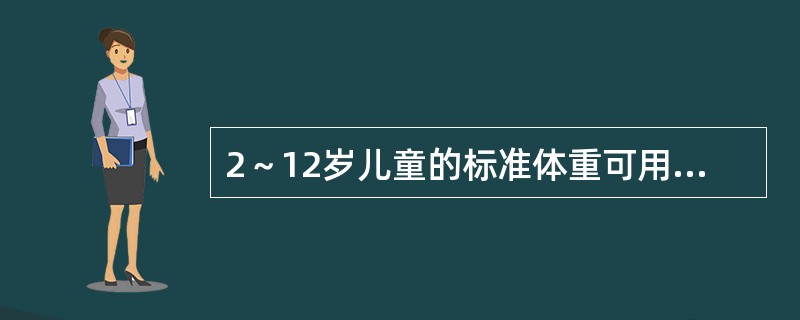 2～12岁儿童的标准体重可用公式（）粗略计算。
