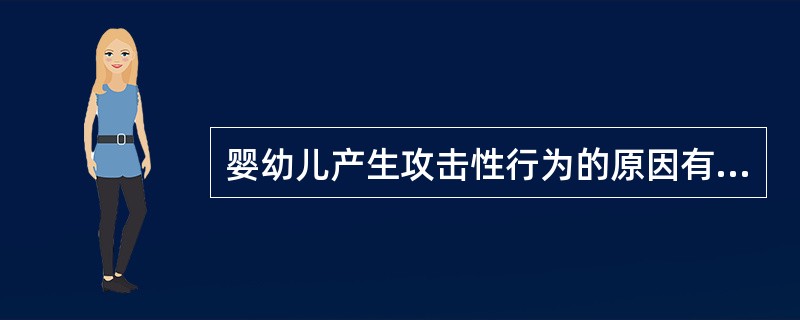 婴幼儿产生攻击性行为的原因有（）。