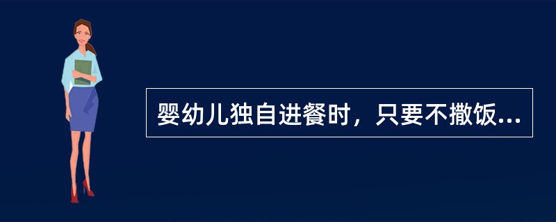 婴幼儿独自进餐时，只要不撒饭，保育员在进餐姿势和方法上可以不做要求。（）