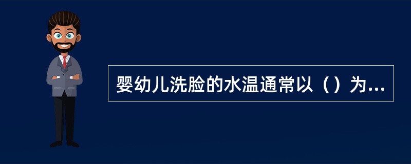 婴幼儿洗脸的水温通常以（）为宜。