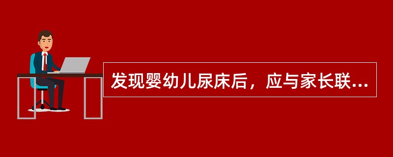 发现婴幼儿尿床后，应与家长联系，共同矫治婴幼儿尿床。（）