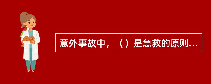 意外事故中，（）是急救的原则之一。