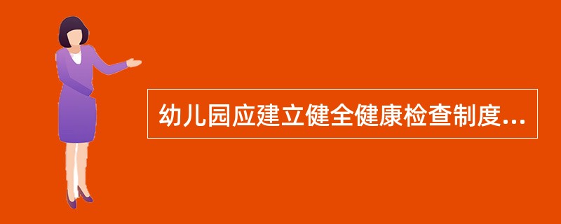 幼儿园应建立健全健康检查制度。健康检查的对象应包括新入园的婴幼儿、在园的婴幼儿，以及幼儿园中的全体工作人员。（）