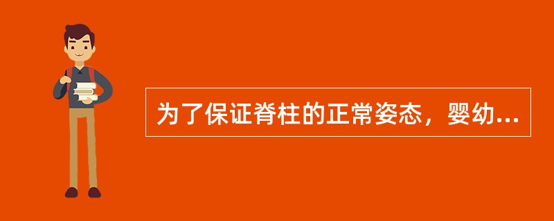 为了保证脊柱的正常姿态，婴幼儿应该（）。