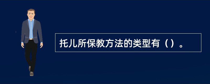 托儿所保教方法的类型有（）。