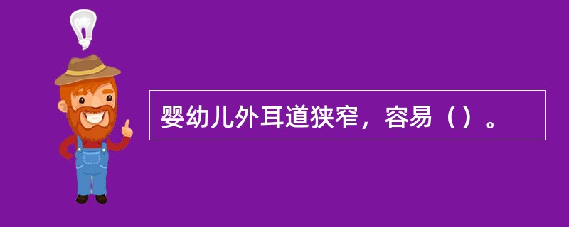 婴幼儿外耳道狭窄，容易（）。